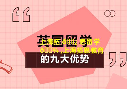 上海拓 🌿 思留学 🌾 ,上海拓思教育